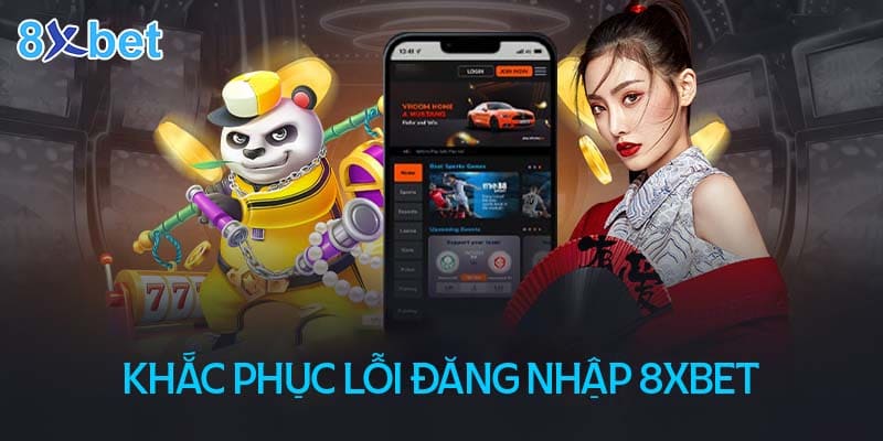 Cách khắc phục lỗi đăng nhập 8XBet đơn giản và nhanh chóng