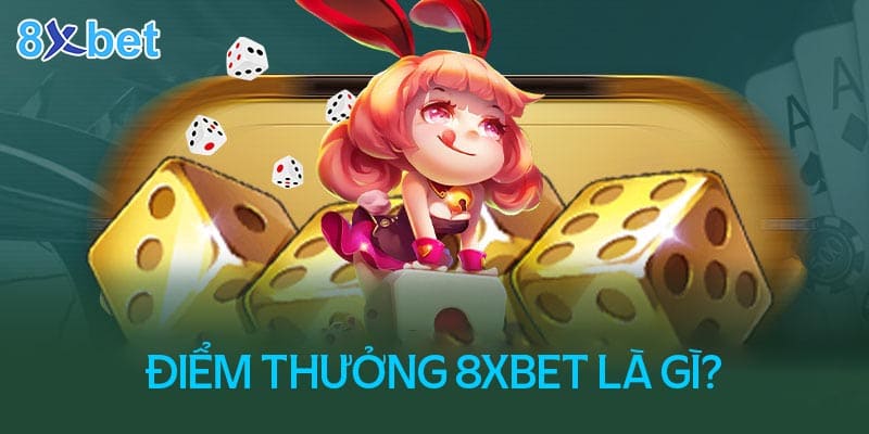 Điểm thưởng 8XBet là gì?